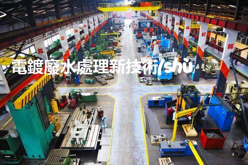 電鍍廢水處理新技術(shù)，開啟環(huán)保新紀(jì)元？